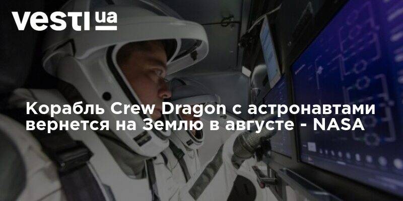 Корабль Crew Dragon с астронавтами вернется на Землю в августе - NASA