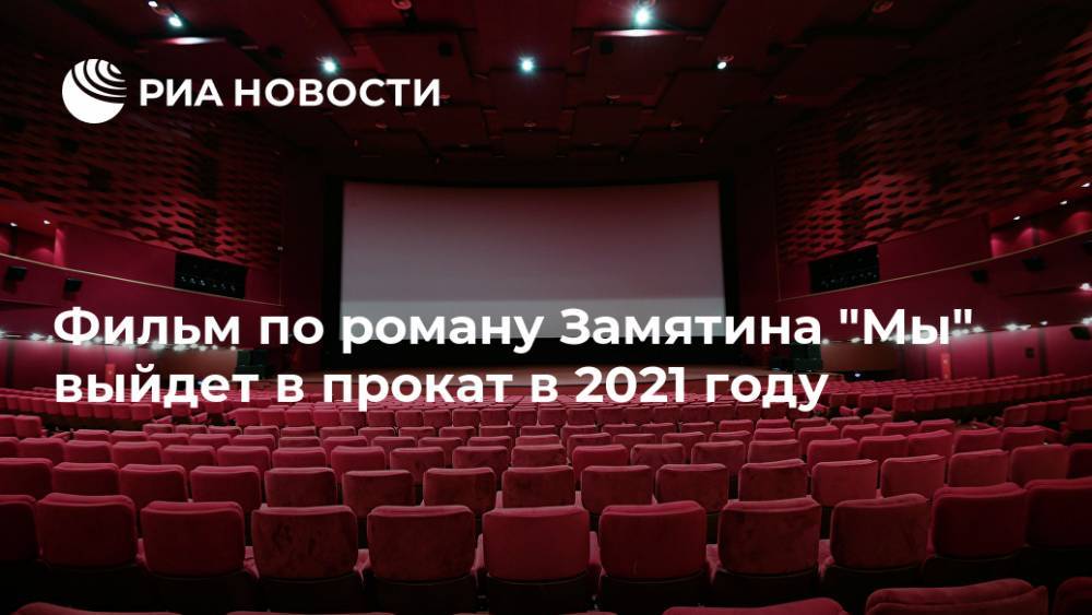 Фильм по роману Замятина "Мы" выйдет в прокат в 2021 году