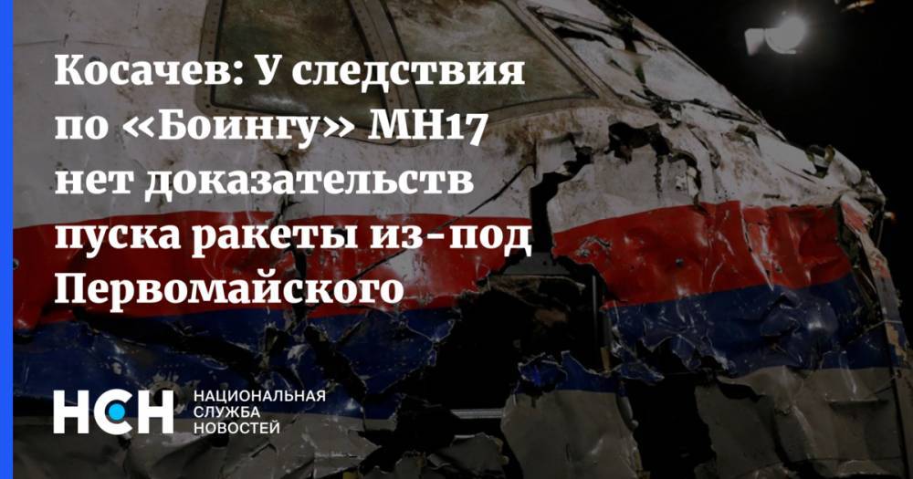Косачев: У следствия по «Боингу» MH17 нет доказательств пуска ракеты из-под Первомайского
