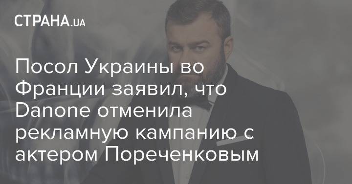 Посол Украины во Франции заявил, что Danone отменила рекламную кампанию с актером Пореченковым