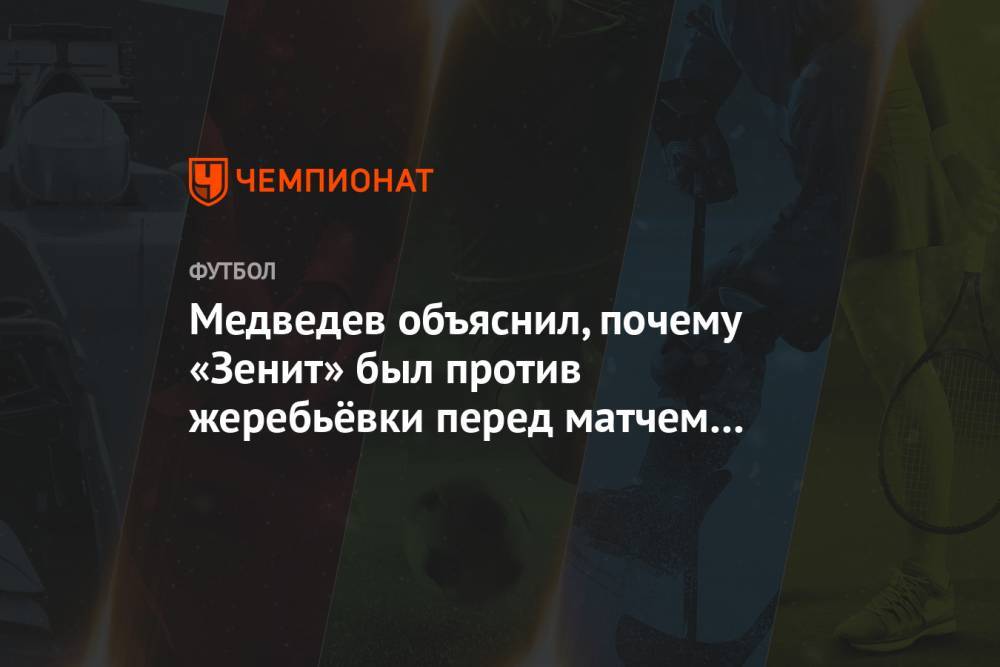 Медведев объяснил, почему «Зенит» был против жеребьёвки перед матчем со «Спартаком»