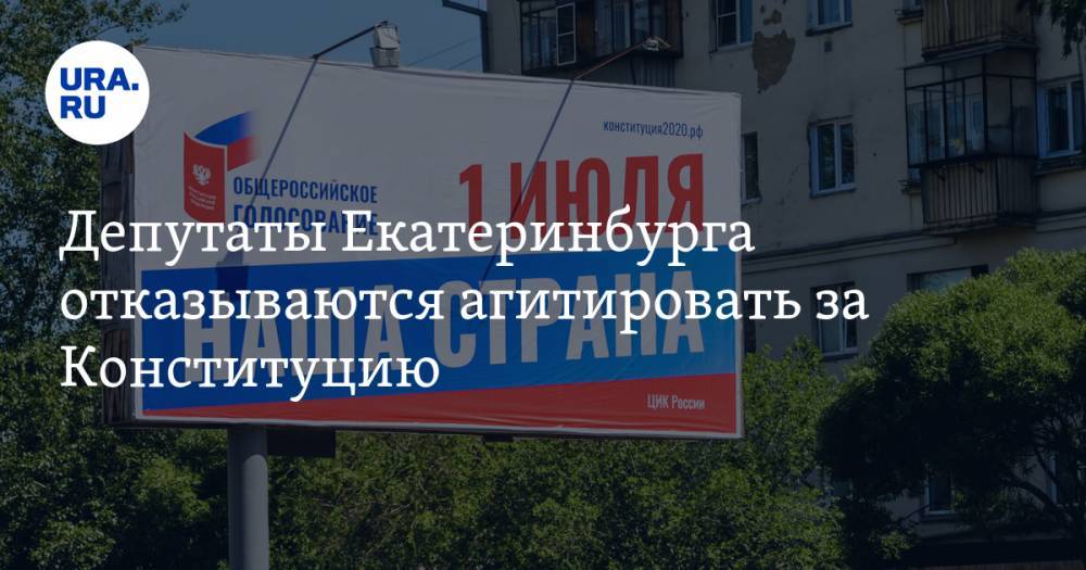 Депутаты Екатеринбурга отказываются агитировать за Конституцию. Особенно жадные потеряют мандаты
