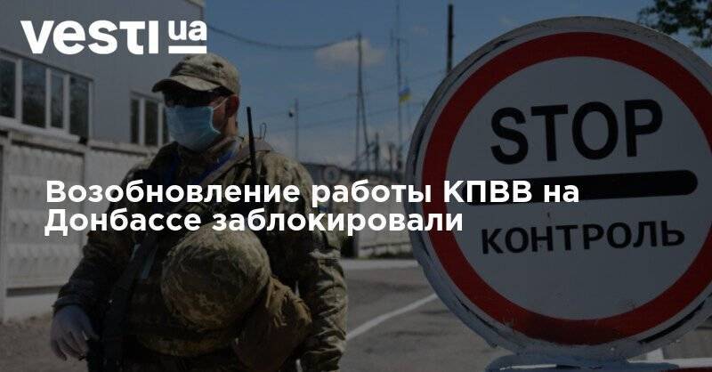 Возобновление работы КПВВ на Донбассе заблокировали