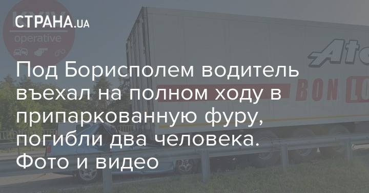Под Борисполем водитель въехал на полном ходу в припаркованную фуру, погибли два человека. Фото и видео