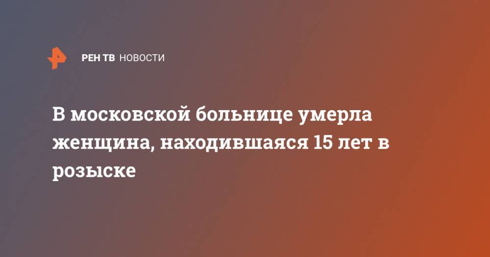 В московской больнице умерла женщина, находившаяся 15 лет в розыске