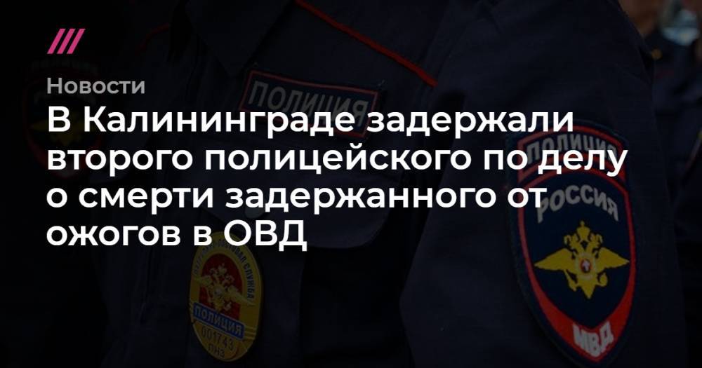 В Калининграде задержали второго полицейского по делу о смерти задержанного от ожогов в ОВД