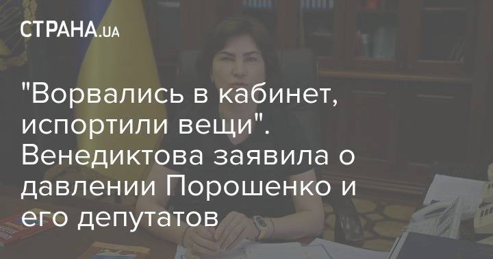 "Ворвались в кабинет, испортили вещи". Венедиктова заявила о давлении Порошенко и его депутатов