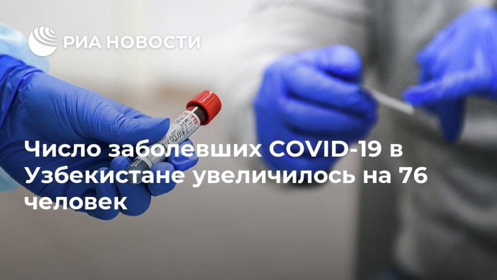 Число заболевших COVID-19 в Узбекистане увеличилось на 76 человек