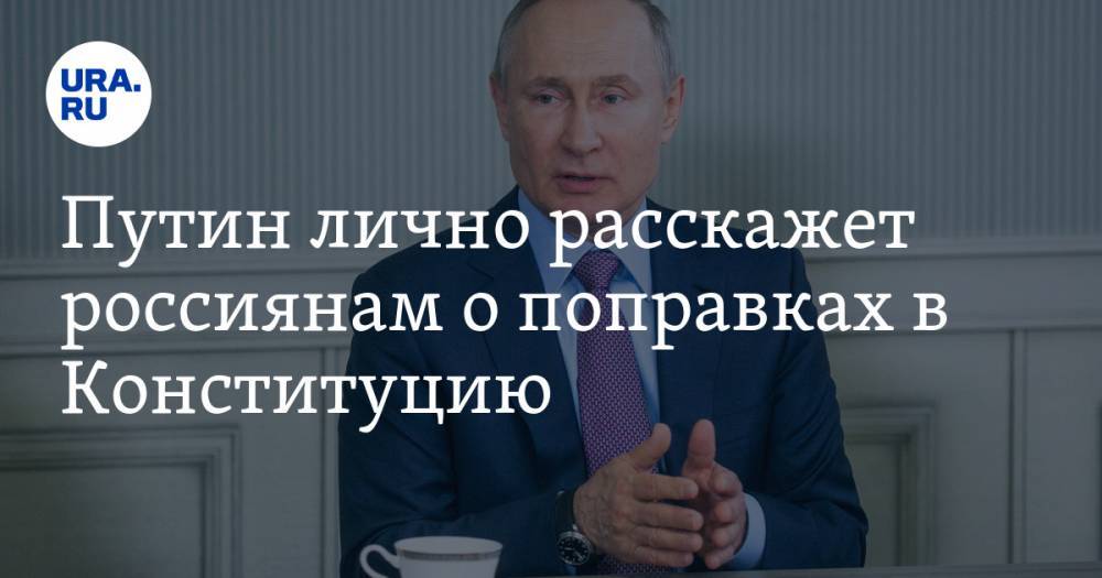 Путин лично расскажет россиянам о поправках в Конституцию