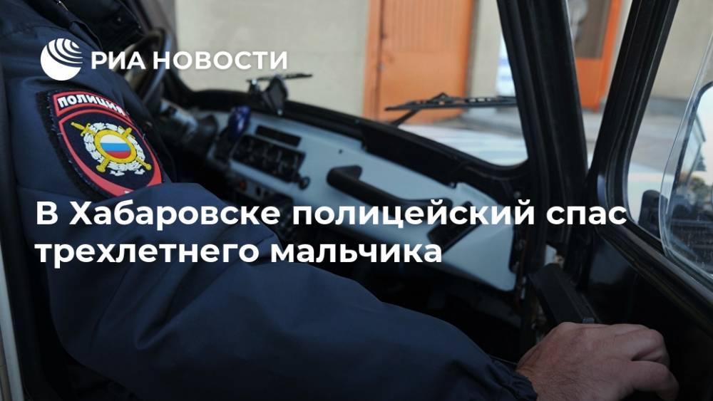 В Хабаровске полицейский спас трехлетнего мальчика