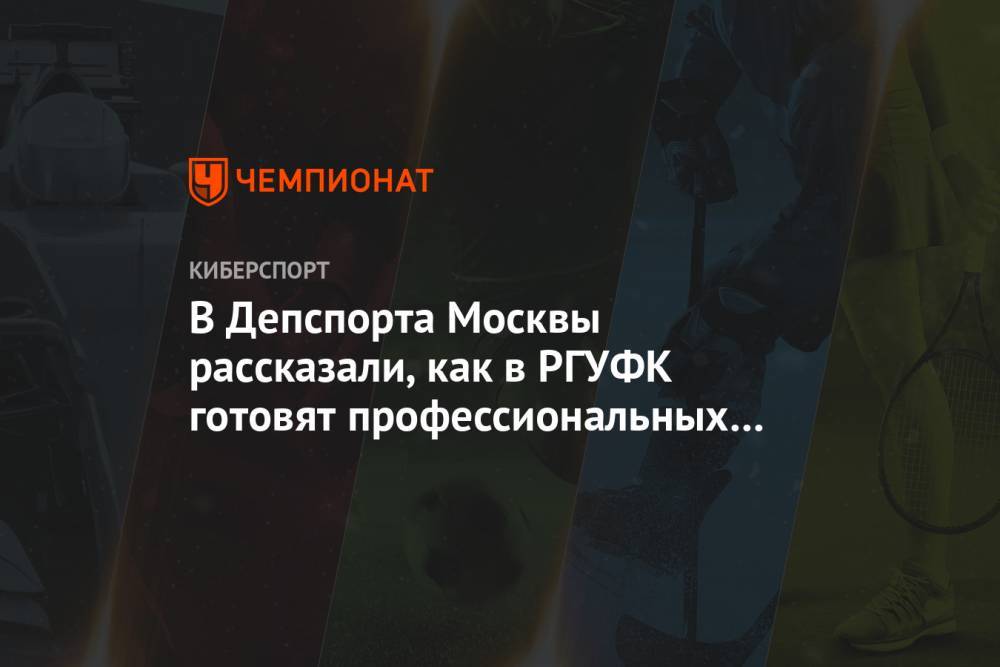 В Депспорта Москвы рассказали, как в РГУФК готовят профессиональных киберспортсменов