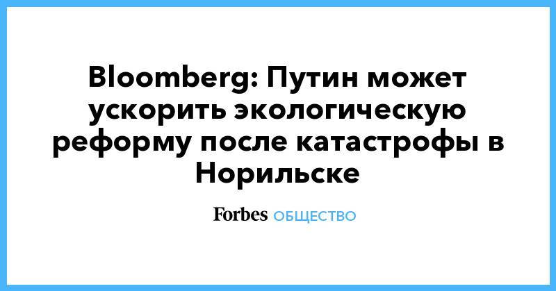 Bloomberg: Путин может ускорить экологическую реформу после катастрофы в Норильске