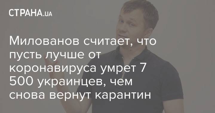 Милованов считает, что пусть лучше от коронавируса умрет 7 500 украинцев, чем снова вернут карантин