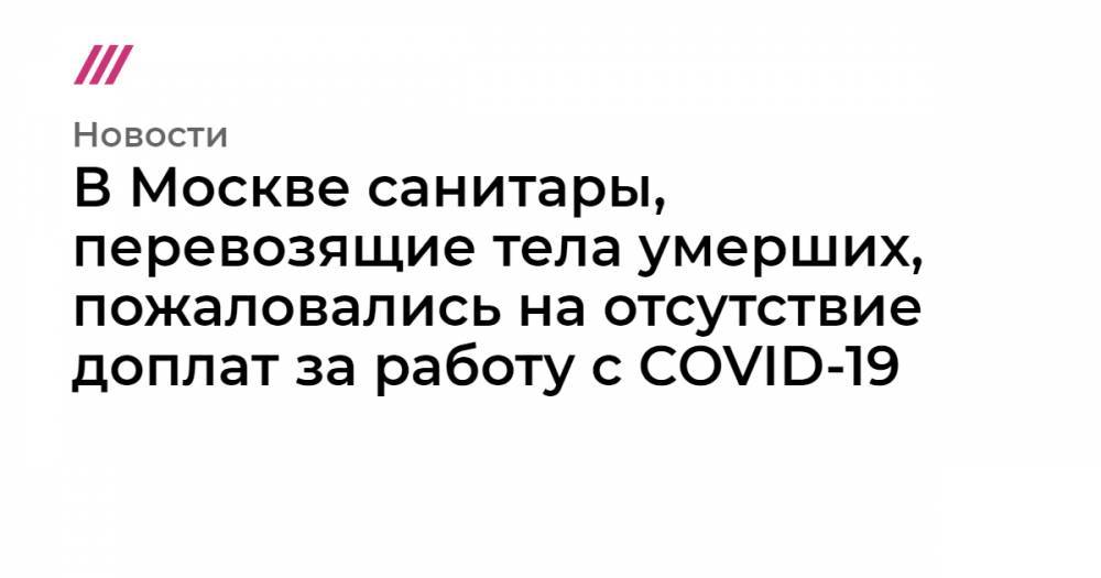 В Москве санитары, перевозящие тела умерших, пожаловались на отсутствие доплат за работу с COVID-19
