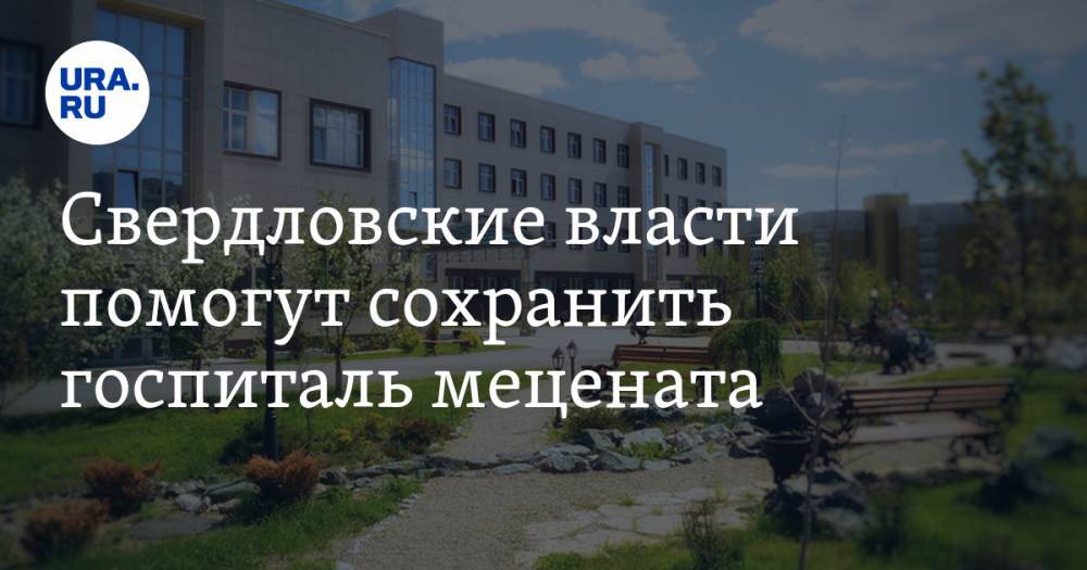 Свердловские власти помогут сохранить госпиталь мецената