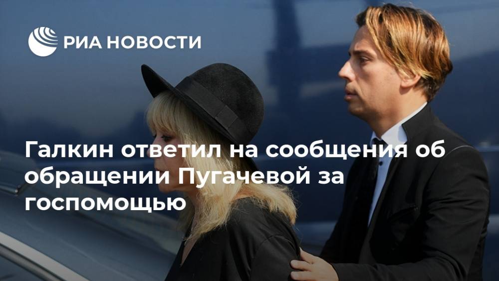 Галкин ответил на сообщения об обращении Пугачевой за госпомощью