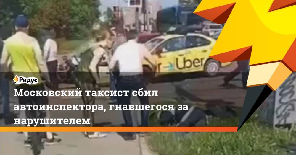 Московский таксист сбил автоинспектора, гнавшегося за нарушителем