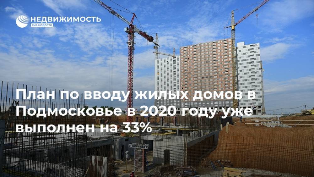 План по вводу жилых домов в Подмосковье в 2020 году уже выполнен на 33%
