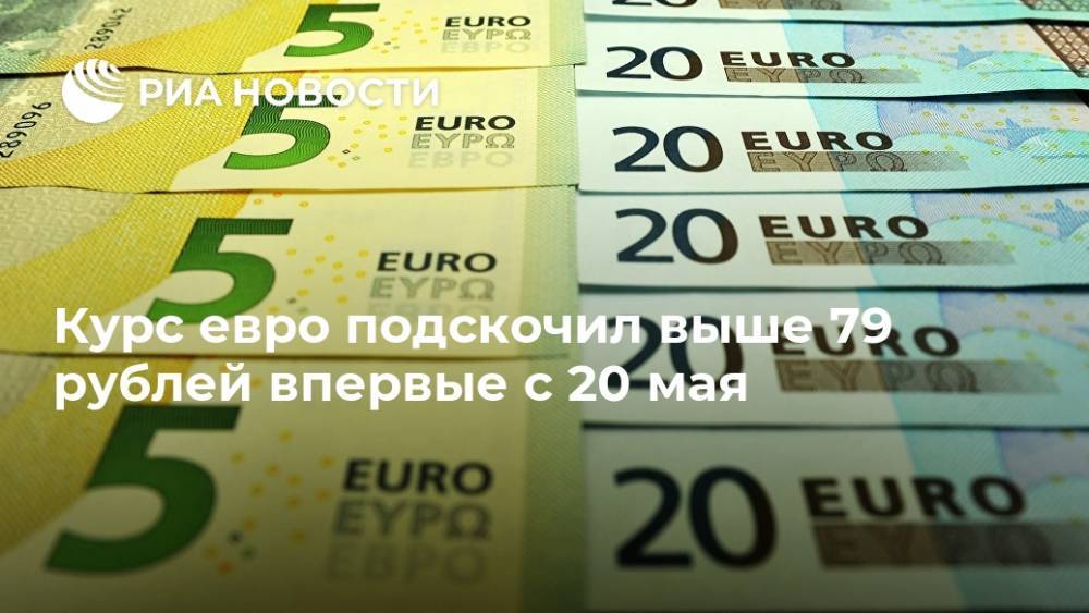Курс евро подскочил выше 79 рублей впервые с 20 мая