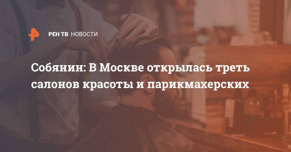 Собянин: В Москве открылась треть салонов красоты и парикмахерских