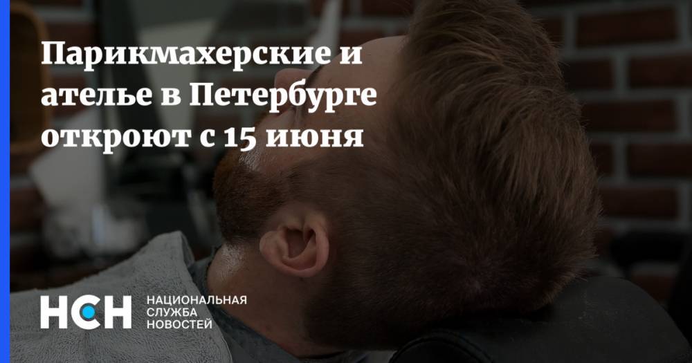Парикмахерские и ателье в Петербурге откроют с 15 июня