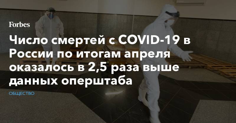 Число смертей с COVID-19 в России по итогам апреля оказалось в 2,5 раза выше данных оперштаба