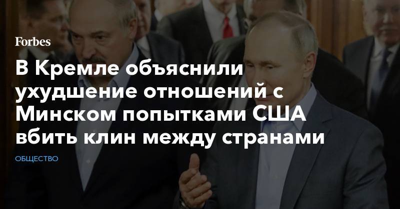 В Кремле объяснили ухудшение отношений с Минском попытками США вбить клин между странами
