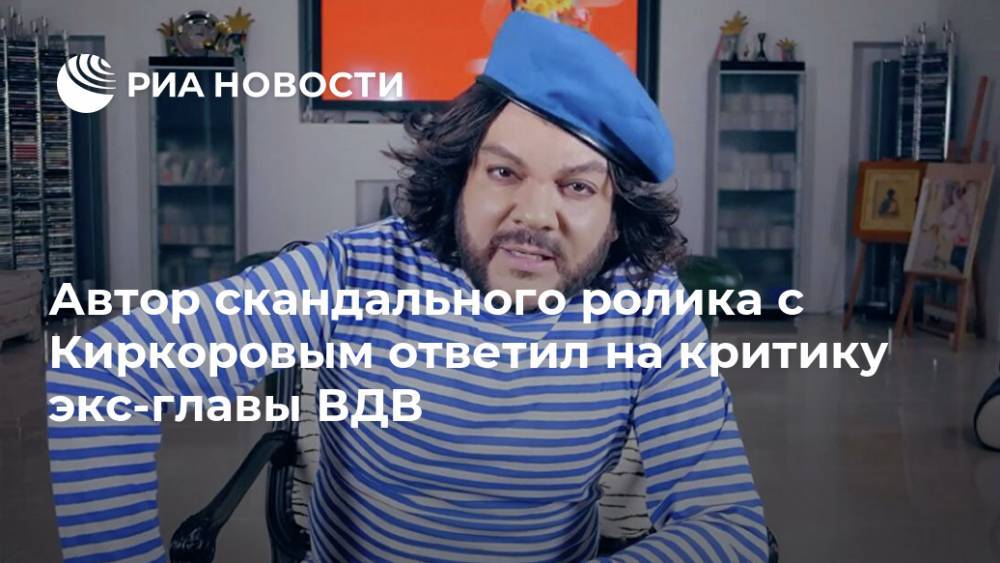 Автор скандального ролика с Киркоровым ответил на критику экс-главы ВДВ