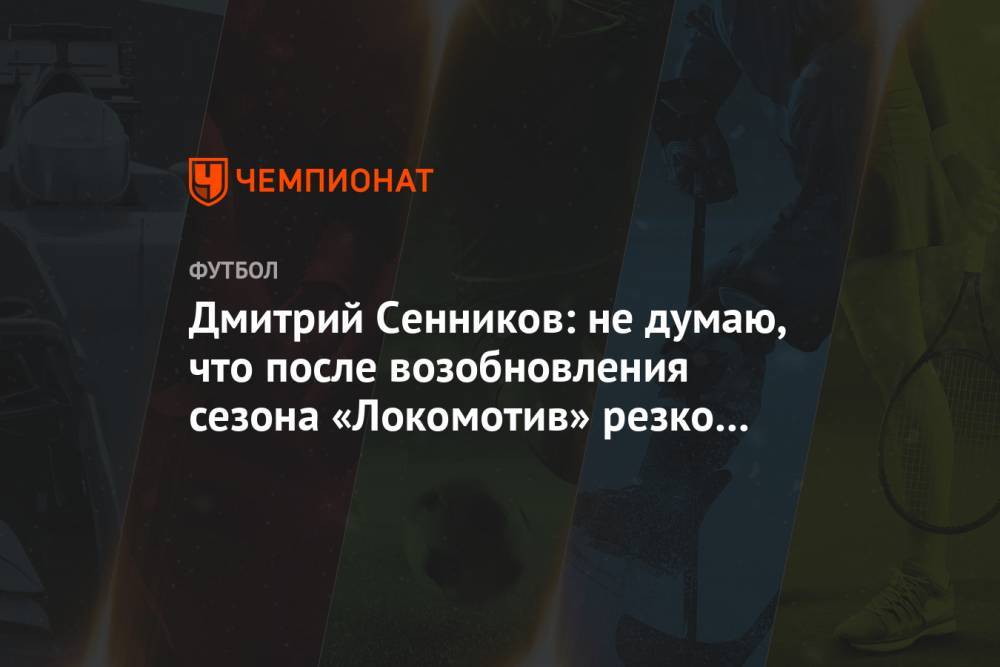 Дмитрий Сенников: не думаю, что после возобновления сезона «Локомотив» резко изменится