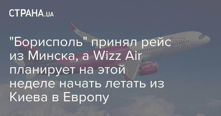 "Борисполь" принял рейс из Минска, а Wizz Air планирует на этой неделе начать летать из Киева в Европу