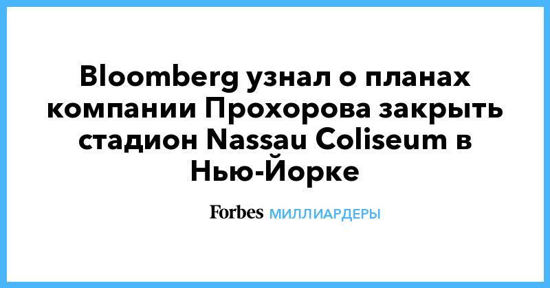 Bloomberg узнал о планах компании Прохорова закрыть стадион Nassau Coliseum в Нью-Йорке