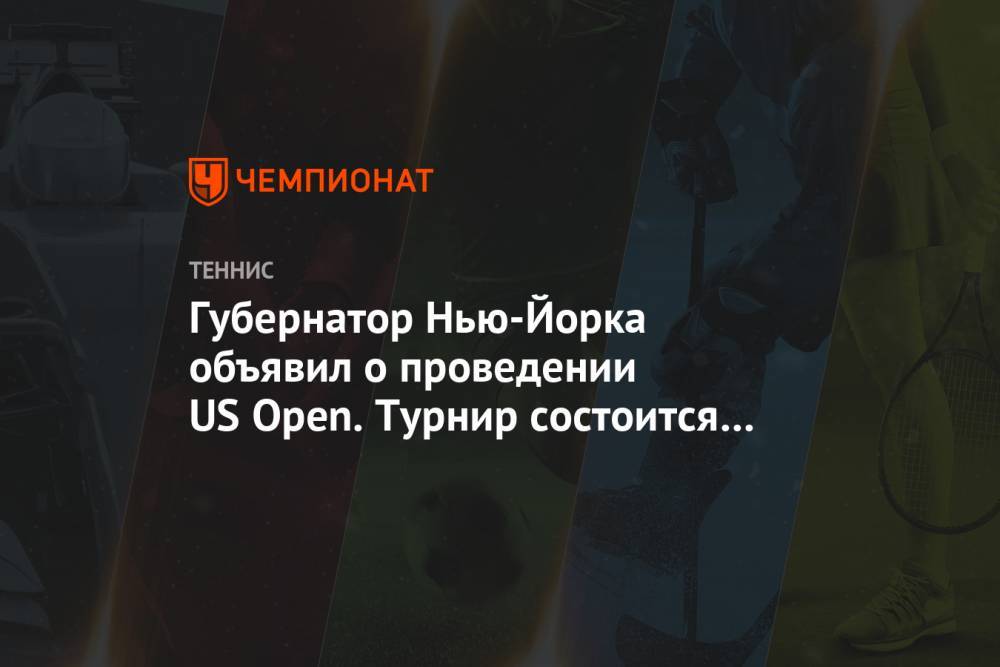 Губернатор Нью-Йорка объявил о проведении US Open. Турнир состоится без зрителей