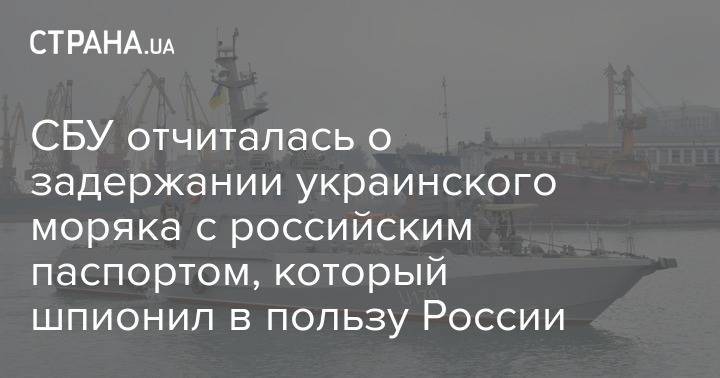 СБУ отчиталась о задержании украинского моряка с российским паспортом, который шпионил в пользу России