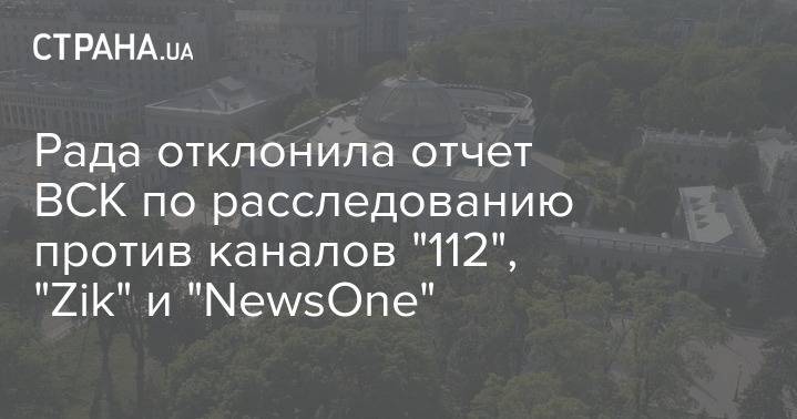 Рада отклонила отчет ВСК по расследованию против каналов "112", "Zik" и "NewsOne"