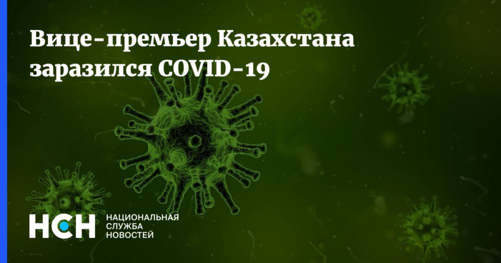 Вице-премьер Казахстана заразился COVID-19