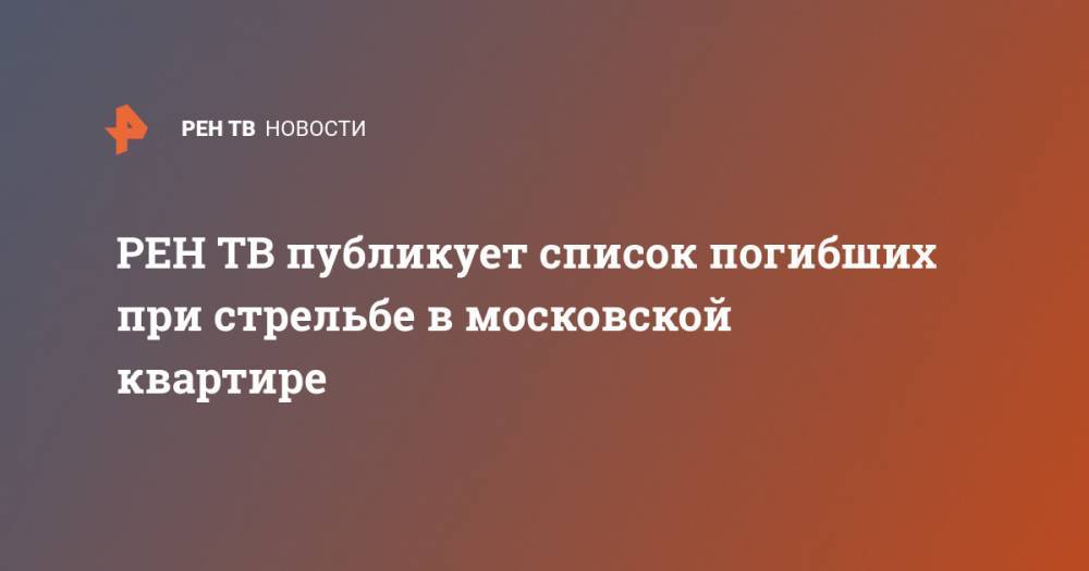 публикует список погибших при стрельбе в московской квартире