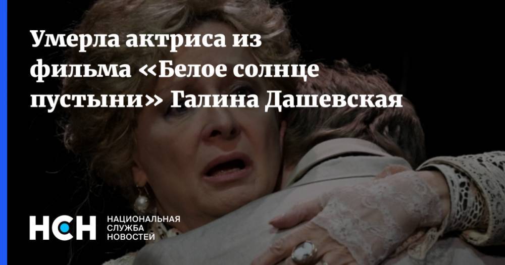 Умерла актриса из фильма «Белое солнце пустыни» Галина Дашевская