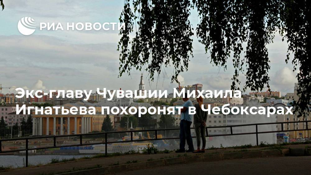 Экс-главу Чувашии Михаила Игнатьева похоронят в Чебоксарах