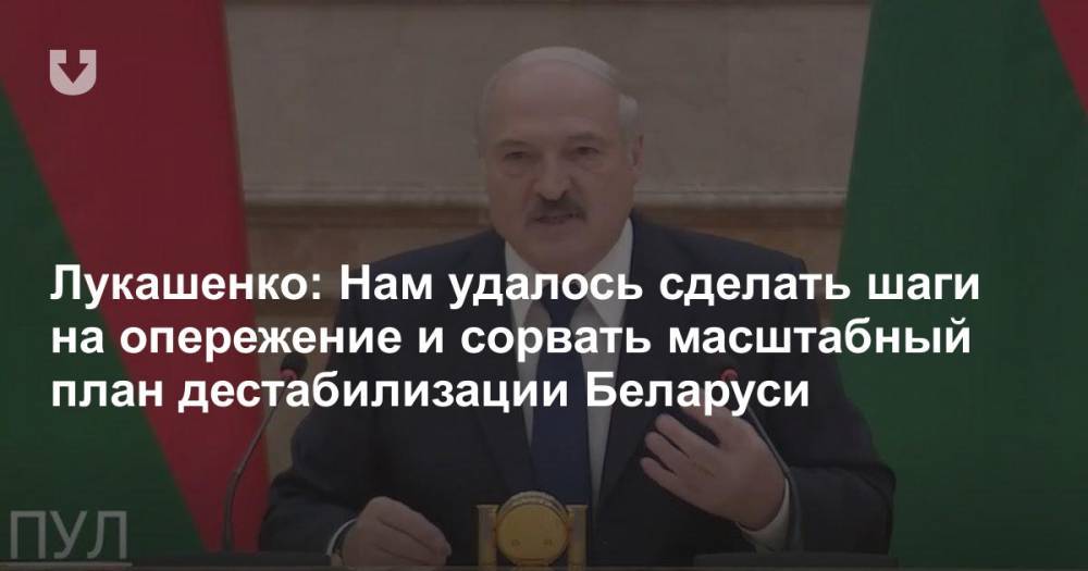 Лукашенко: Нам удалось сделать шаги на опережение и сорвать масштабный план дестабилизации Беларуси