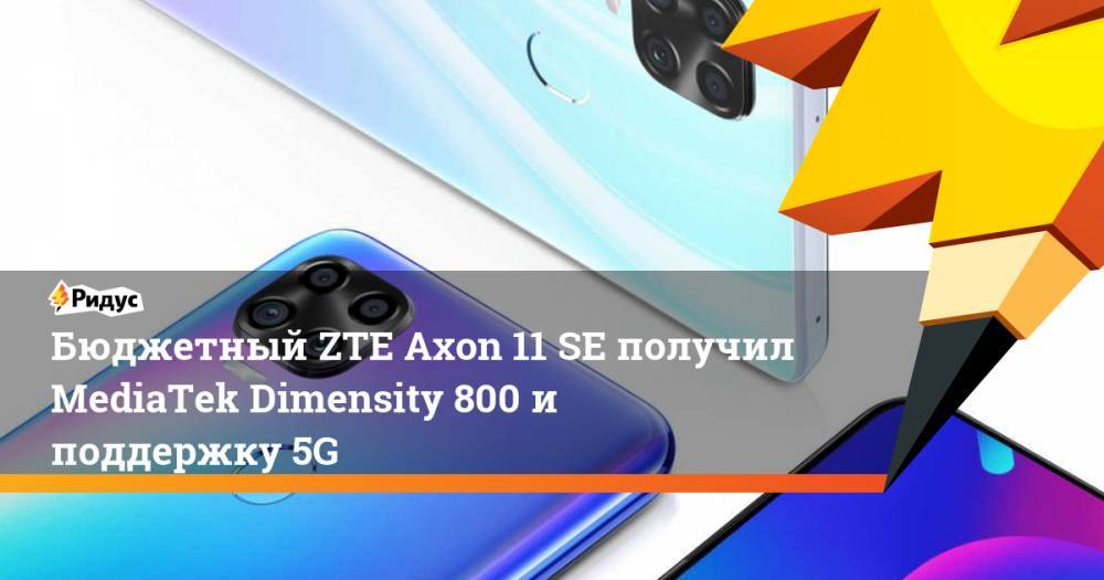 Бюджетный ZTE Axon 11 SEполучил MediaTek Dimensity 800 и поддержку 5G