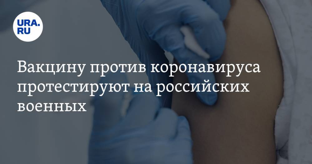 Вакцину против коронавируса протестируют на российских военных