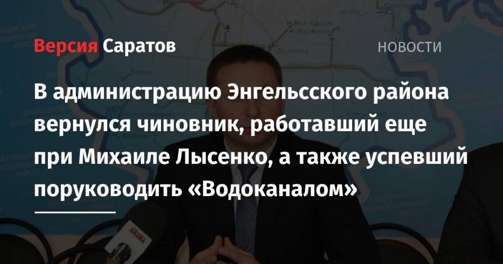В администрацию Энгельсского района вернулся чиновник, работавший еще при Михаиле Лысенко, а также успевший поруководить «Водоканалом»