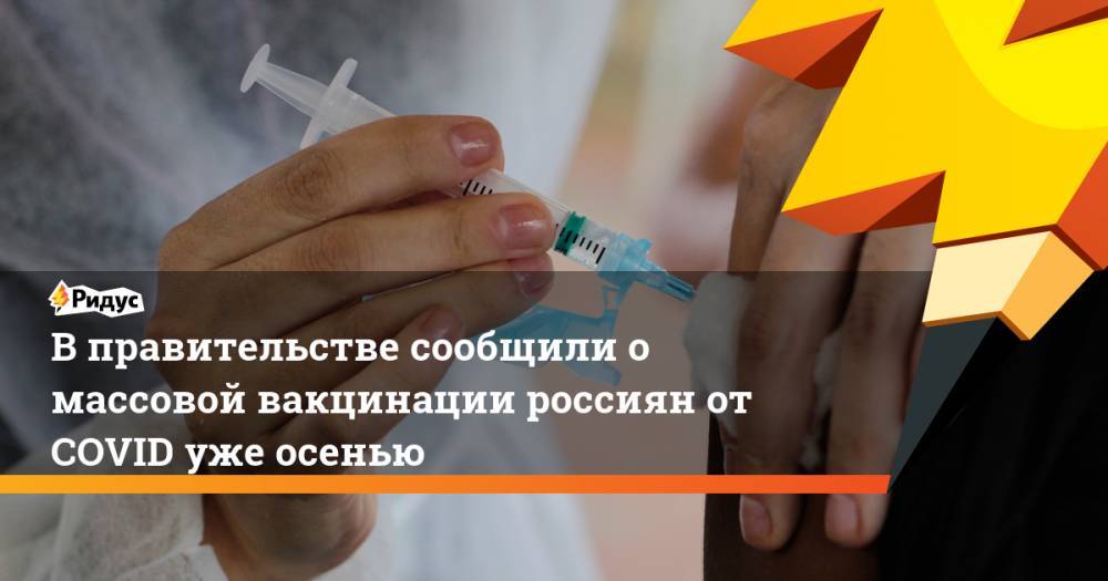 В правительстве сообщили о массовой вакцинации россиян от COVID уже осенью