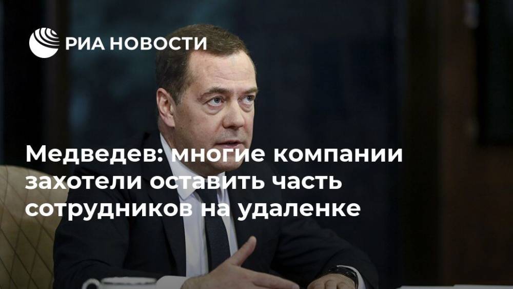 Медведев: многие компании захотели оставить часть сотрудников на удаленке
