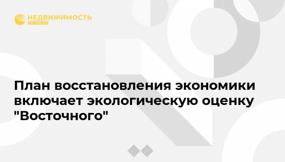 План восстановления экономики включает экологическую оценку "Восточного"