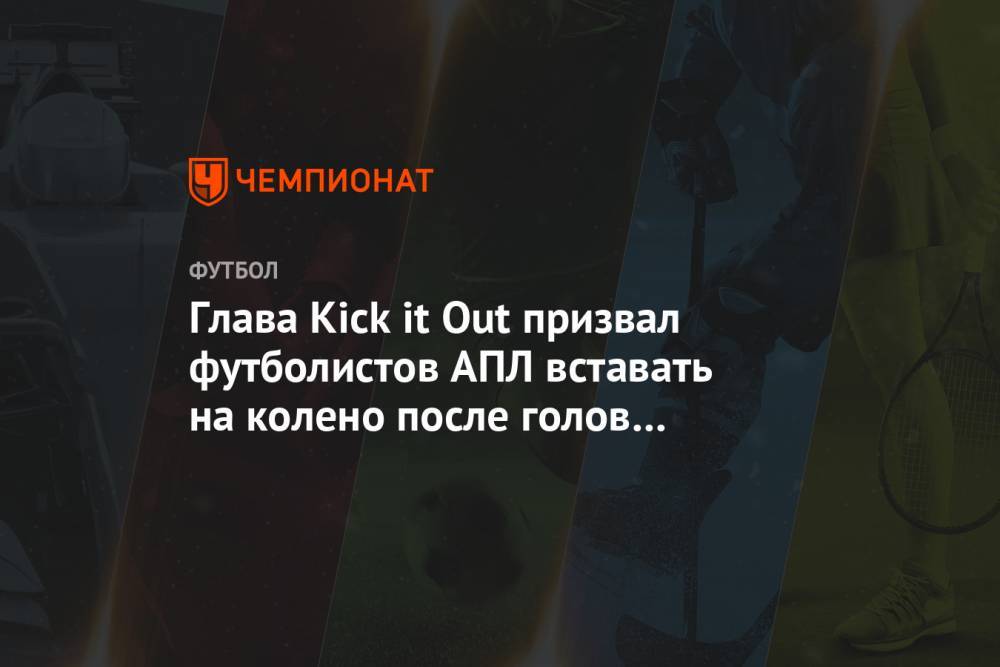Глава Kick it Out призвал футболистов АПЛ вставать на колено после голов в память о Флойде
