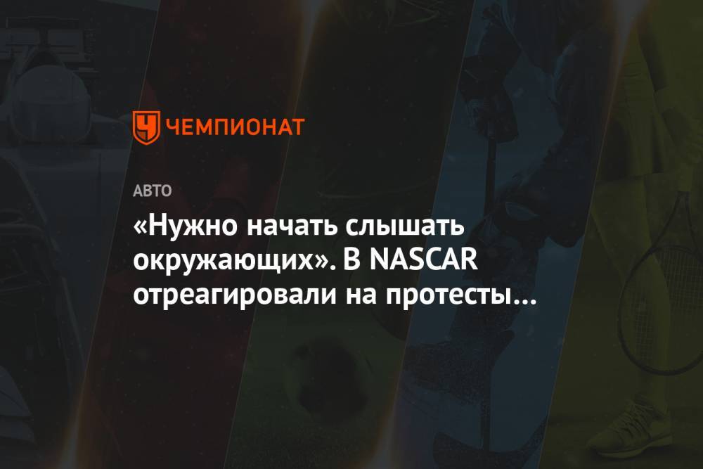 «Нужно начать слышать окружающих». В NASCAR отреагировали на протесты в США