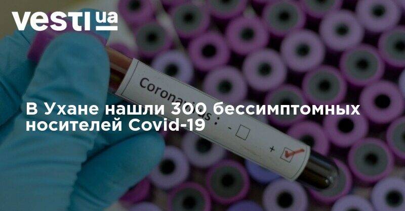 В Ухане нашли 300 бессимптомных носителей Covid-19