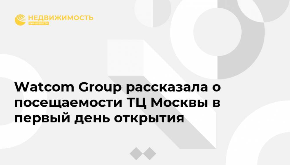 Watcom Group рассказала о посещаемости ТЦ Москвы в первый день открытия