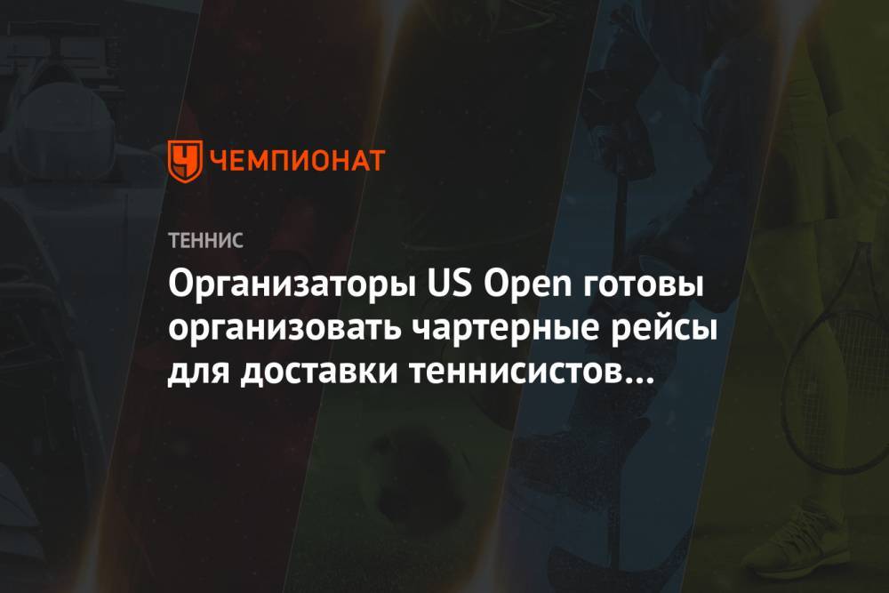 Организаторы US Open готовы организовать чартерные рейсы для доставки теннисистов в США